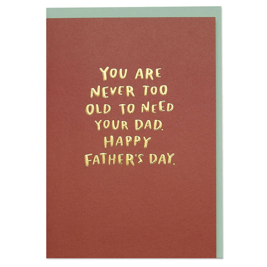 'YOU ARE NEVER TOO OLD TO NEED YOUR DAD' FATHER'S GREETING CARD - Winterberries